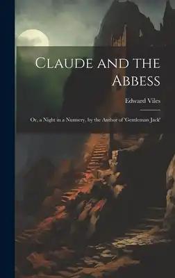 Claude and the Abbess: Or, a Night in a Nunnery, by the Author of 'gentleman Jack'