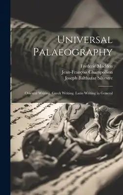 Universal Palaeography: Oriental Writing. Greek Writing. Latin Writing in General