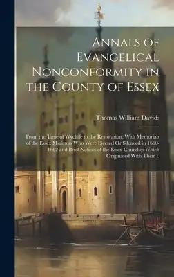 Annals of Evangelical Nonconformity in the County of Essex: From the Time of Wycliffe to the Restoration; With Memorials of the Essex Ministers Who We