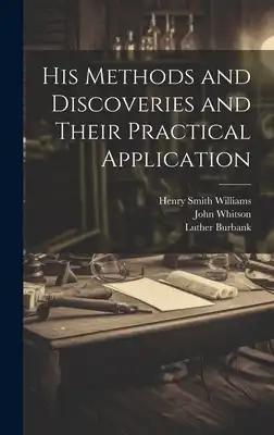 His Methods and Discoveries and Their Practical Application