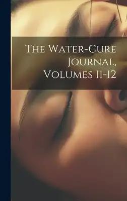 The Water-Cure Journal, Volumes 11-12