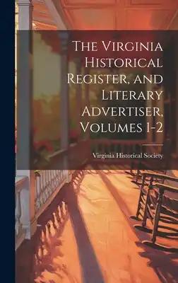 The Virginia Historical Register, and Literary Advertiser, Volumes 1-2