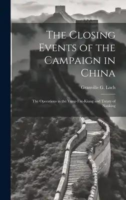The Closing Events of the Campaign in China: The Operations in the Yang-Tze-Kiang and Treaty of Nanking