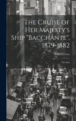 The Cruise of Her Majesty's Ship "Bacchante", 1879-1882: The East