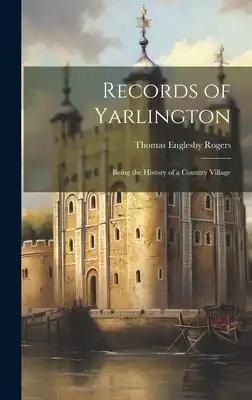 Records of Yarlington: Being the History of a Country Village