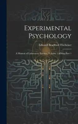Experimental Psychology: A Manual of Laboratory Practice, Volume 1, Part 1