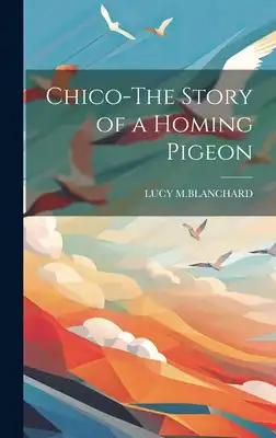 Chico-The Story of a Homing Pigeon