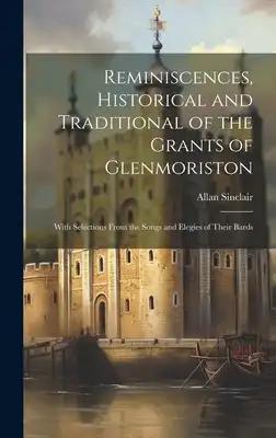 Reminiscences, Historical and Traditional of the Grants of Glenmoriston: With Selections From the Songs and Elegies of Their Bards