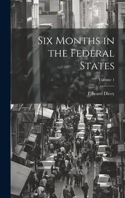 Six Months in the Federal States; Volume 1