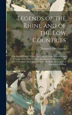 Legends of the Rhine and of the Low Countries: The Double Doubt. (Cont.). the Tragedy of the Truenfels. the Prisoner of the Pfalz. Countess Kunigund.