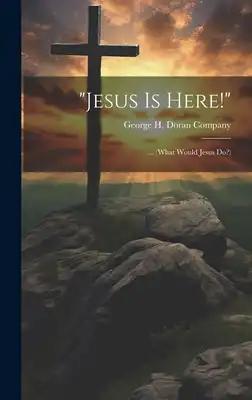 "Jesus Is Here!": ... (What Would Jesus Do?)