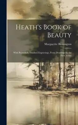 Heath's Book of Beauty: With Beautifully Finished Engravings, From Drawings by the First Artists
