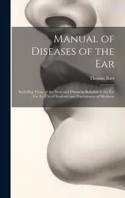 Manual of Diseases of the Ear: Including Those of the Nose and Throat in Relation to the Ear: For the Use of Students and Practitioners of Medicine
