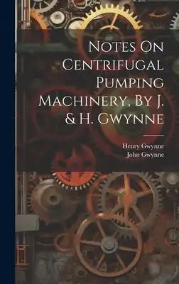 Notes On Centrifugal Pumping Machinery, By J. & H. Gwynne