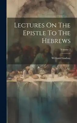 Lectures On The Epistle To The Hebrews; Volume 2
