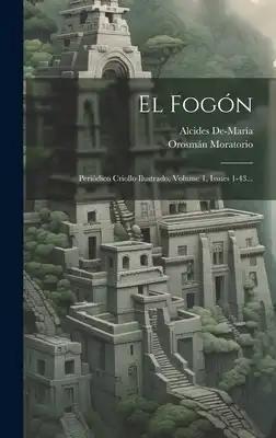 El Fogón: Periódico Criollo Ilustrado, Volume 1, Issues 1-43...