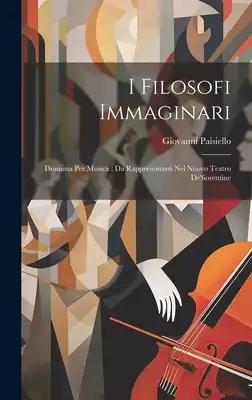 I Filosofi Immaginari: Dramma Per Musica: Da Rappresentarsi Nel Nuovo Teatro De'fiorentine
