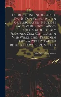 Die Beste Und Neueste Art, Das In Den Vornehmsten Gesellschaften Heutiges Tages So Beliebte Taroc-spiel, Sowol In Drey Personen Zum König, Als In Vier