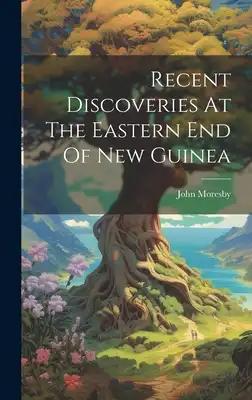 Recent Discoveries At The Eastern End Of New Guinea
