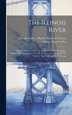 The Illinois River: Physical Relations And The Removal Of The Navigation Dams: With Supplement On The Waterway Relations Of The Sanitary A