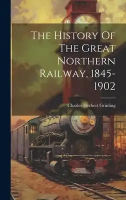 The History Of The Great Northern Railway, 1845-1902