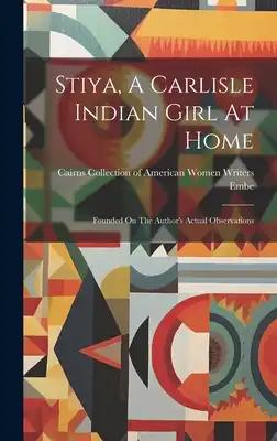 Stiya, A Carlisle Indian Girl At Home: Founded On The Author's Actual Observations