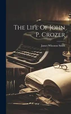 The Life Of John P. Crozer