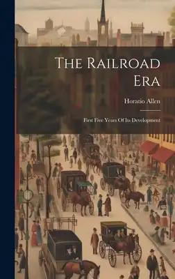 The Railroad Era: First Five Years Of Its Development