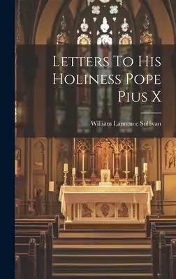 Letters To His Holiness Pope Pius X