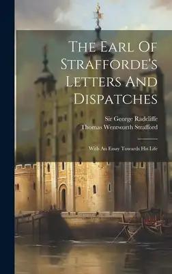 The Earl Of Strafforde's Letters And Dispatches: With An Essay Towards His Life