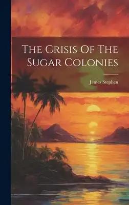 The Crisis Of The Sugar Colonies