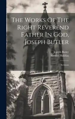The Works Of The Right Reverend Father In God, Joseph Butler: Sermons