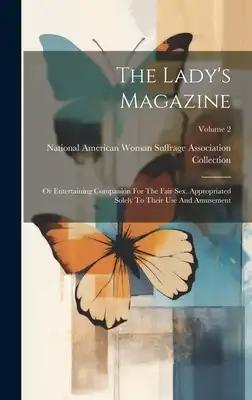 The Lady's Magazine: Or Entertaining Companion For The Fair Sex, Appropriated Solely To Their Use And Amusement; Volume 2