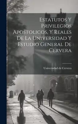 Estatutos Y Privilegios Apostolicos, Y Reales De La Universidad Y Estudio General De Cervera