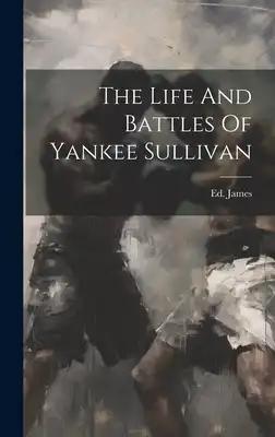 The Life And Battles Of Yankee Sullivan