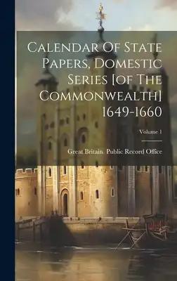 Calendar Of State Papers, Domestic Series [of The Commonwealth] 1649-1660; Volume 1
