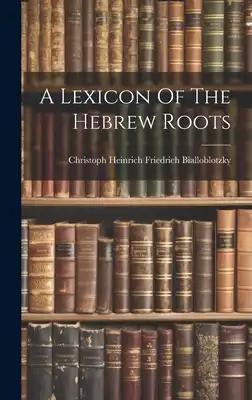 A Lexicon Of The Hebrew Roots