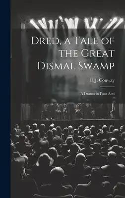 Dred, a Tale of the Great Dismal Swamp: A Drama in Four Acts