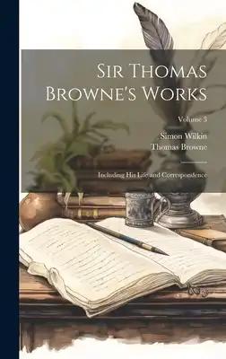 Sir Thomas Browne's Works: Including His Life and Correspondence; Volume 3
