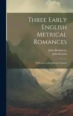 Three Early English Metrical Romances: With an Introduction and Glossary
