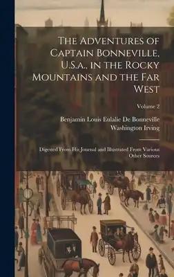 The Adventures of Captain Bonneville, U.S.a., in the Rocky Mountains and the Far West: Digested From His Journal and Illustrated From Various Other So