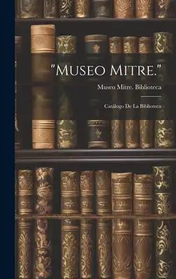 "Museo Mitre.": Catálogo De La Biblioteca