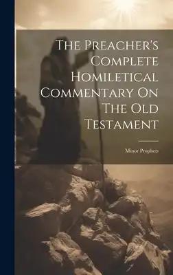 The Preacher's Complete Homiletical Commentary On The Old Testament: Minor Prophets
