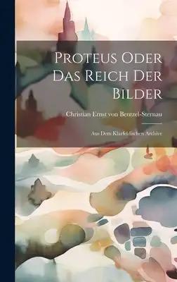 Proteus Oder Das Reich Der Bilder: Aus Dem Klarfeldischen Archive