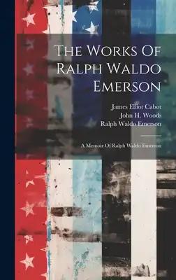 The Works Of Ralph Waldo Emerson: A Memoir Of Ralph Waldo Emerson