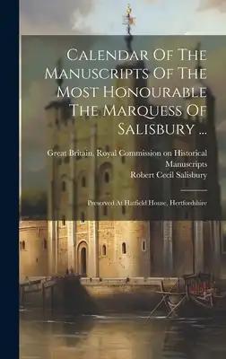Calendar Of The Manuscripts Of The Most Honourable The Marquess Of Salisbury ...: Preserved At Hatfield House, Hertfordshire