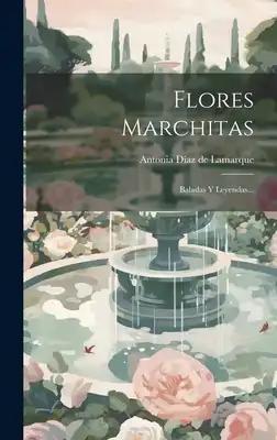 Flores Marchitas: Baladas Y Leyendas...