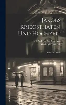 Jakobs Kriegsthaten Und Hochzeit: Posse In 3 Akten