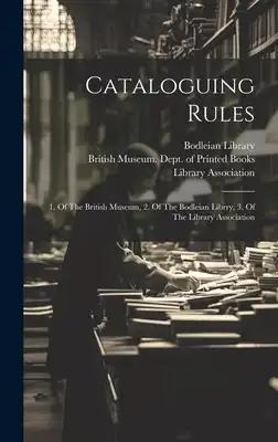 Cataloguing Rules: 1. Of The British Museum, 2. Of The Bodleian Librry, 3. Of The Library Association