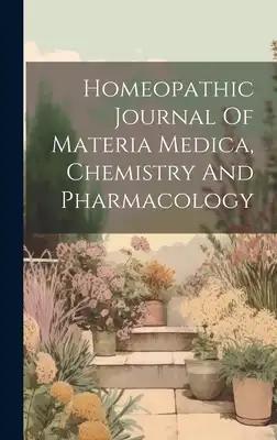 Homeopathic Journal Of Materia Medica, Chemistry And Pharmacology